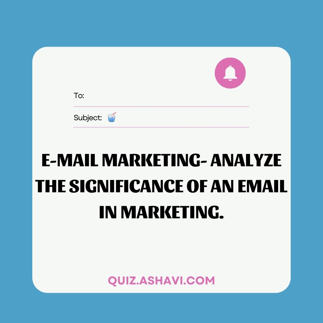 E-Mail marketing- Analyze the significance of an email in marketing.